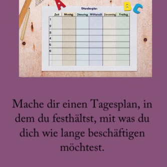 Mache dir einen Tagesplan, in dem du festhälst, mit was du dich wie lange beschäftigen möchtest. Sorge für Abwechslung